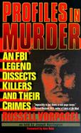 Profiles in Murder An FBI Legend Dissects Killers and Their Crimes cover