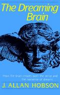 Dreaming Brain: How the Brain Create Both the Sense and the Nonsense of Dreams cover