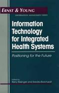 Information Technology for Integrated Health Systems Positioning for the Future cover
