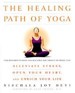 The Healing Path of Yoga Time-Honored Wisdom and Scientifically Proven Methods That Alleviate Stress, Open Your Heart, and Enrich Your Life cover