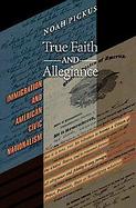 True Faith And Allegiance Immigrants, Citizens, And The American Nation cover