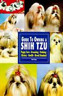 Guide to Owning a Shih Tzu Puppy Care, Grooming, Training, History, Health, Breed Standard cover