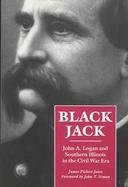 Black Jack John A. Logan and Southern Illinoisin the Civil War Era cover