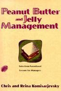 Peanut Butter and Jelly Management: Tales from Parenthood Lessons for Managers cover