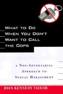 What to Do When You Don't Want to Call the Cops A Non-Adversarial Approach to Sexual Harassment cover