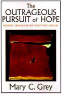 The Outrageous Pursuit of Hope Prophetic Dreams for the Twenty-First Century cover