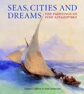 Seas, Cities and Dreams: The Paintings of Ivan Aivazovsky cover