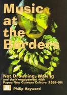 Music at the Borders Not Drowning, Waving and Their Engagement With Papua New Guinean Culture (1986-96) cover