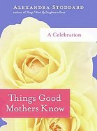 Things Good Mothers Know A Celebration cover