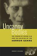 Uncanny Bodies The Coming of Sound Film and the Origins of the Horror Genre cover