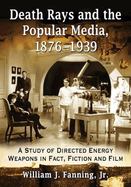 Death Rays and the Popular Media, 1876-1939 : A Study of Directed Energy Weapons in Fact, Fiction and Film cover