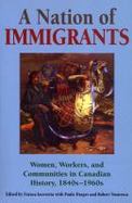 A Nation of Immigrants Women, Workers, and Communities in Canadian History, 1840S-1960s cover