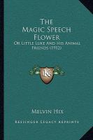 The Magic Speech Flower : Or Little Luke and His Animal Friends (1912) cover