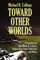 Toward Other Worlds : Perspectives on John Milton, C. S. Lewis, Stephen King, Orson Scott Card, and Others cover
