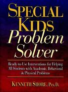 Special Kids Problem Solver: Ready-To-Use Interventions for Helping All Students with Academic, Behavioral & Physical Problems cover