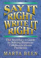 Say It Right, Write It Right The Secretary's Guide to Solving Business Communications Problems cover