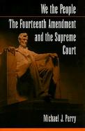 We the People: The Fourteenth Amendment and the Supreme Court cover