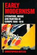 Early Modernism Literature, Music, and Painting in Europe, 1900-1916 cover