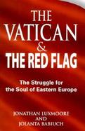 The Vatican and the Red Flag The Struggle for the Soul of Eastern Europe cover