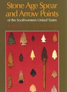 Stone Age Spear and Arrow Points of the Southwestern United States cover