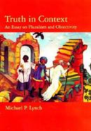 Truth in Context An Essay on Pluralism and Objectivity cover