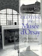 Creating the Musee D'Orsay The Politics of Culture in France cover