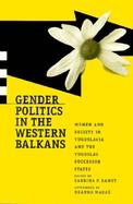 Gender Politics in the Western Balkans Women and Society in Yugoslavia and the Yugoslav Successor States cover
