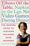Elbows Off the Table, Napkin in the Lap, No Video Games During Dinner The Modern Guide to Teaching Children Good Manners cover
