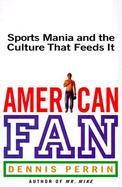 American Fan: Sports Mania and the Culture That Feeds It cover