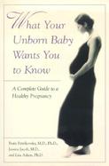 What Your Unborn Baby Wants You to Know A Complete Guide to a Healthy Pregnancy cover