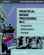 Practical Image Processing in C: Acquisition, Manipulation, Storage cover