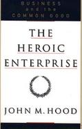 The Heroic Enterprise: Business and the Common Good cover