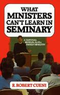 What Ministers Can't Learn in Seminary A Survival Manual for the Parish Ministry cover