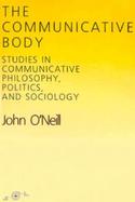 The Communicative Body Studies in Communicative Philosophy, Politics and Sociology cover