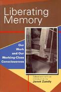Liberating Memory Our Work and Our Working-Class Consciousness cover