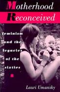 Motherhood Reconceived Feminism and the Legacies of the Sixties cover