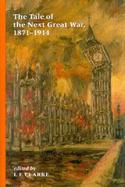 The Tale of the Next Great War, 1871-1914 Fictions of Future Warfare and of Battles Still-To-Come cover