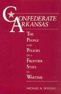 Confederate Arkansas The People and Policies of a Frontier State in Wartime cover