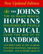 The Johns Hopkins Medical Handbook: The 100 Major Medical Disorders of Peopleover the Age of 50: Plus a Directory to the Leading Teaching Hospitals cover
