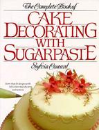 The Complete Book of Cake Decorating With Sugarpaste cover