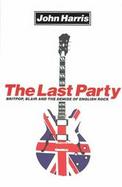 The Last Party: Britpop, Blair, and the Demise of English Rock cover