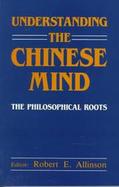 Understanding the Chinese Mind: The Philosophical Roots cover