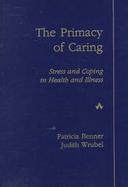 Primacy of Caring, The  Stress and Coping in Health and Illness cover