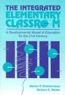 The Integrated Elementary Classroom: A Developmental Model of Education for the 21st Century cover