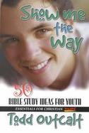 Show Me the Way 50 Bible Study Ideas for Youth cover