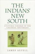 The Indians' New South Cultural Change in the Colonial Southeast cover