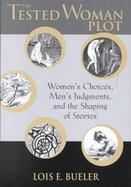 The Tested Woman Plot Women's Choices, Men's Judgments, and the Shaping of Stories cover