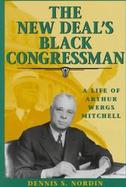 The New Deal's Black Congressman A Life of Arthur Wergs Mitchell cover