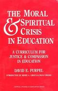 Moral and Spiritual Crisis in Education: A Curriculum for Justice and Compassion in Education cover