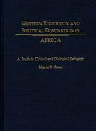 Western Education and Political Domination in Africa A Study in Critical and Dialogical Pedagogy cover